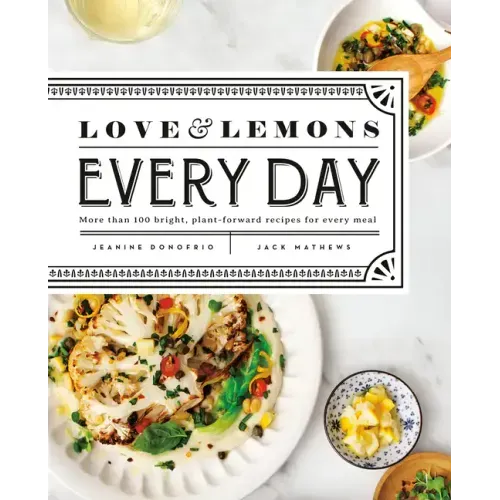 Love and Lemons Every Day: More Than 100 Bright, Plant-Forward Recipes for Every Meal: A Cookbook