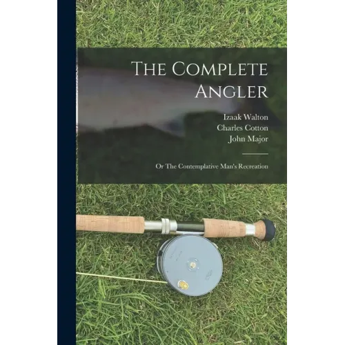 The Complete Angler: or The Contemplative Man's Recreation