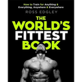 The World's Fittest Book: How to Train for Anything and Everything, Anywhere and Everywhere