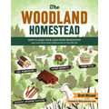 The Woodland Homestead: How to Make Your Land More Productive and Live More Self-Sufficiently in the Woods