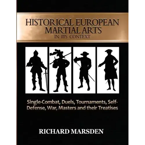 Historical European Martial Arts in its Context: Single-Combat, Duels, Tournaments, Self-Defense, War, Masters and their Treatises