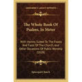 The Whole Book of Psalms, in Meter: With Hymns Suited to the Feasts and Fasts of the Church, and Other Occasions of Public Worship (1828)