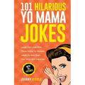 101 Hilarious Yo Mama Jokes: Laugh Out Loud With These Funny Yo Momma Jokes: So Bad, Even Your Mum Will Crack Up! (WITH 25+ PICTURES)