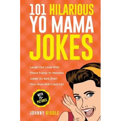101 Hilarious Yo Mama Jokes: Laugh Out Loud With These Funny Yo Momma Jokes: So Bad, Even Your Mum Will Crack Up! (WITH 25+ PICTURES)