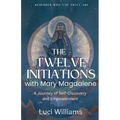 The Twelve Initiations with Mary Magdalene: A Journey of Self-Discovery and Empowerment