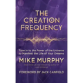 The Creation Frequency: Tune in to the Power of the Universe to Manifest the Life of Your Dreams