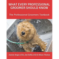 What Every Professional Groomer Should Know: The Professional Groomers Textbook