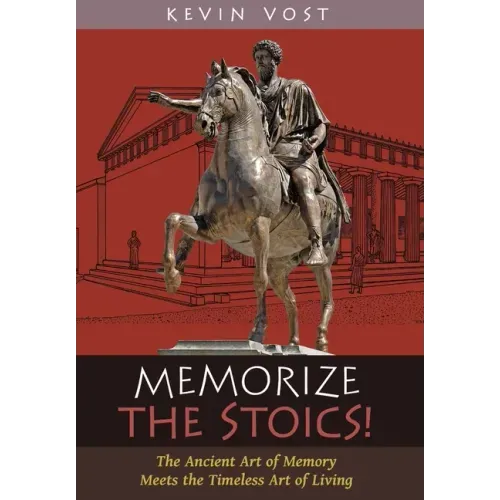 Memorize the Stoics!: The Ancient Art of Memory Meets the Timeless Art of Living