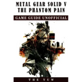 Metal Gear Solid 5 The Phantom Pain Game Guide Unofficial