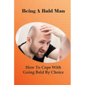 Being A Bald Man: How To Cope With Going Bald By Choice: Hair Growth Success Stories