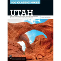 100 Classic Hikes Utah: National Parks and Monuments / National Wilderness and Recreation Areas / State Parks / Uintas / Wasatch