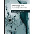Mastering the Art of Abdominal Acupuncture: A concise guide to treating numerous painful conditions
