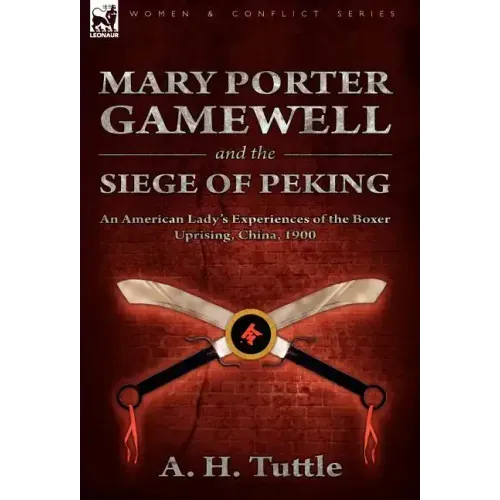 Mary Porter Gamewell and the Siege of Peking: an American Lady's Experiences of the Boxer Uprising, China, 1900