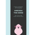 Anessa the Bird: A Story of Family and Friendship - Written By a 10 Year Old Girl from Texas