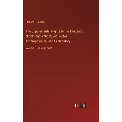 The Supplemental Nights to the Thousand Nights and a Night; with Notes Anthropological and Explanatory: Volume 5 - in large print