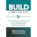 Build A Better Life: Practical Tools and Strategies to Develop and Lead Your Life and Business the Way Jesus Would