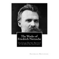 The Works of Friedrich Nietzsche: The Case of Wagner. Nietzsche Contra Wagner. The Twilight of the Idols. The Antichrist
