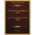 A Harmony Of The Evangelists In Greek: To Which Are Prefixed, Critical Dissertations In English (1777)