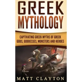 Greek Mythology: Captivating Greek Myths of Greek Gods, Goddesses, Monsters and Heroes