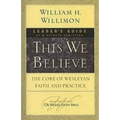This We Believe Leader's Guide: The Core of Wesleyan Faith and Practice