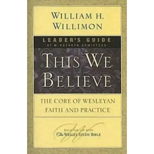 This We Believe Leader's Guide: The Core of Wesleyan Faith and Practice