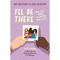 I'll Be There (and Let's Make Friendship Bracelets): A Girl's Guide to Making and Keeping Real-Life Friendships