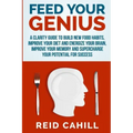Feed Your Genius: A clarity guide to build new food habits, improve your diet and energize your brain, master your memory and supercharg