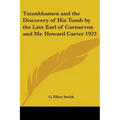 Tutankhamen and the Discovery of His Tomb by the Late Earl of Carnarvon and Mr. Howard Carter 1923
