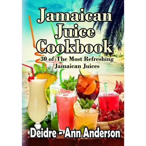 Jamaican Juice Cookbook: 30 of The Most Refreshing Jamaican Juices