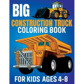 Big Construction Truck Coloring Book for Kids Ages 4-8: Awesome Coloring Book Include Excavators, Cranes, Dump Trucks, Cement Trucks, Steam Rollers Fo