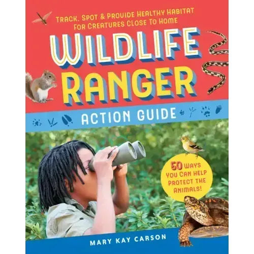 Wildlife Ranger Action Guide: Track, Spot & Provide Healthy Habitat for Creatures Close to Home