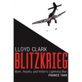 Blitzkrieg: Myth, Reality, and Hitler's Lightning War: France 1940