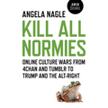 Kill All Normies: Online Culture Wars from 4chan and Tumblr to Trump and the Alt-Right