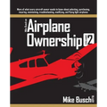 Mike Busch on Airplane Ownership (Volume 2): More of what every aircraft owner needs to know about selecting, purchasing, insuring, maintaining, troub