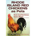 Rhode Island Red Chickens as Pets. Rhode Island Red Chicken Owner's Manual