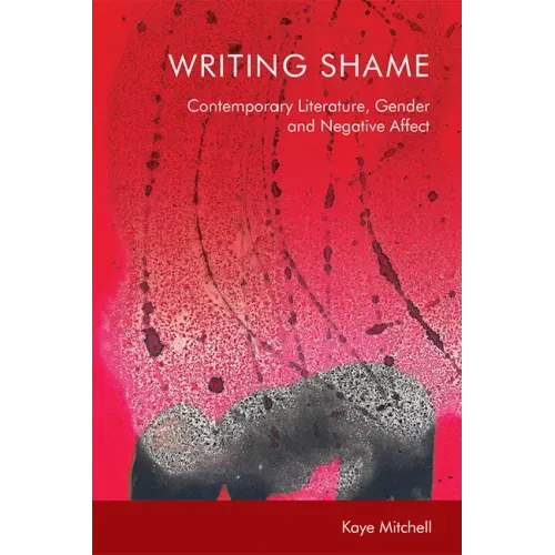 Writing Shame: Gender, Contemporary Literature and Negative Affect