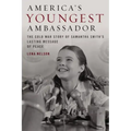 America's Youngest Ambassador: The Cold War Story of Samantha Smith's Lasting Message of Peace