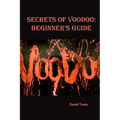 Voodoo. Secrets of Voodoo: Beginner's Guide