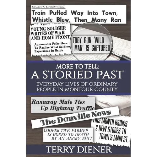 More to Tell: A Storied Past Everyday Lives of Ordinary People in Montour County, Pa.