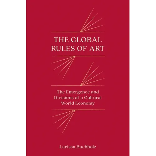 The Global Rules of Art: The Emergence and Divisions of a Cultural World Economy