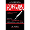 Spiritual Tweezers (Revised and Expanded): Removing Paul's "Thorn in the Flesh" and Other False Objections to God's Will for Healing