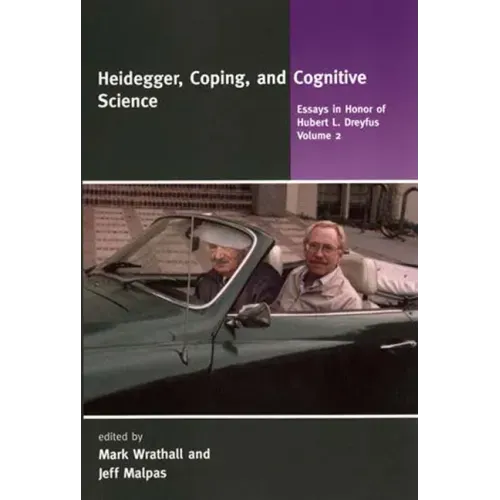 Heidegger, Coping, and Cognitive Science, Volume 2: Essays in Honor of Hubert L. Dreyfus