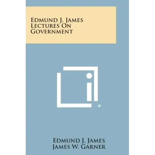 Edmund J. James Lectures on Government
