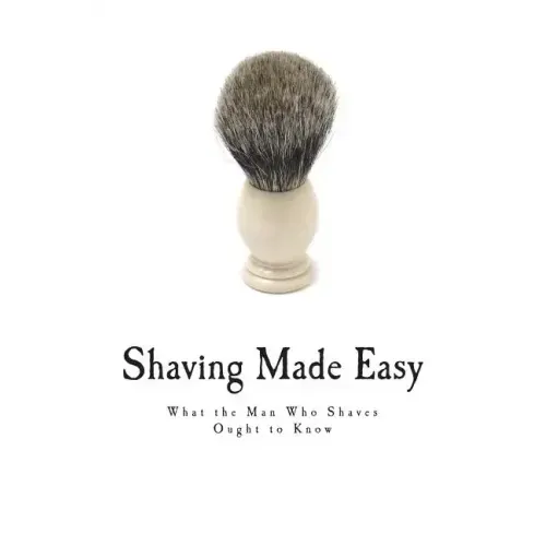 Shaving Made Easy: What the Man Who Shaves Ought to Know
