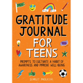 Gratitude Journal for Teens: Prompts to Cultivate a Habit of Awareness and Improve Well-Being