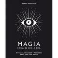 Magia Para El Día a Día: Rituales, Hechizos Y Pociones Para Una Vida Mejor