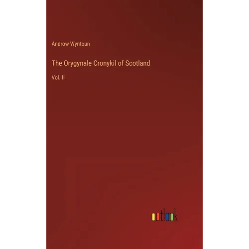 The Orygynale Cronykil of Scotland: Vol. II