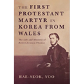 The First Protestant Martyr in Korea from Wales: The Life and Ministry of Robert Jermain Thomas