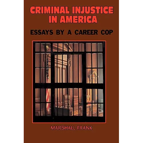 Criminal InJustice In America: Essays By A Career Cop