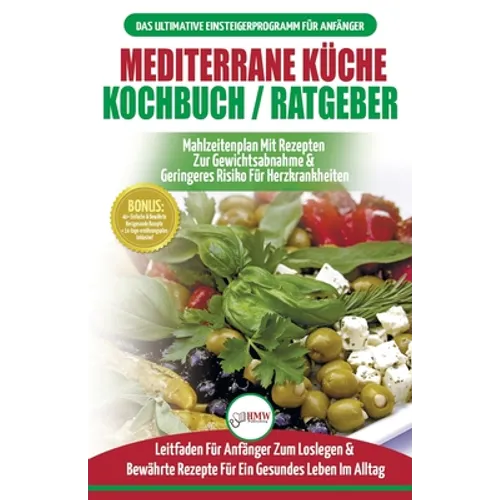 Mediterrane Küche Kochbuch / Ratgeber: Abnehmen Und Herzkrankheiten Vorbeugen (14-tage-menüplan, 40+ Bewährte Herzgesunde Rezepte) (Bücher In Deutsch